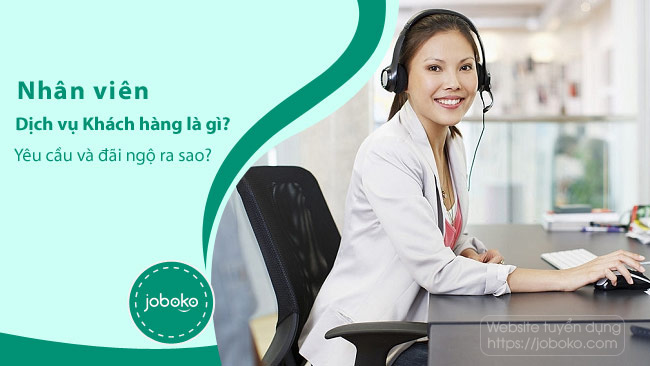 nhan vien dich vu khach hang la gi yeu cau va dai ngo ra sao