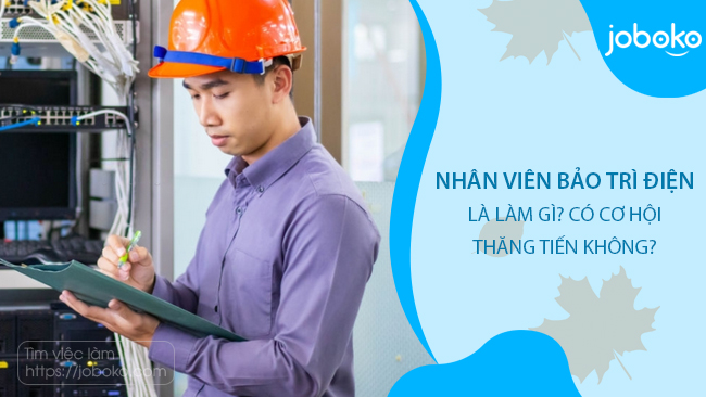 Nhân viên bảo trì điện là làm gì? có cơ hội thăng tiến không? – Joboko